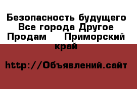 Безопасность будущего - Все города Другое » Продам   . Приморский край